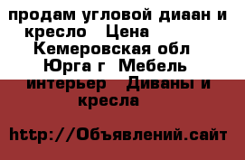 продам угловой диаан и кресло › Цена ­ 7 000 - Кемеровская обл., Юрга г. Мебель, интерьер » Диваны и кресла   